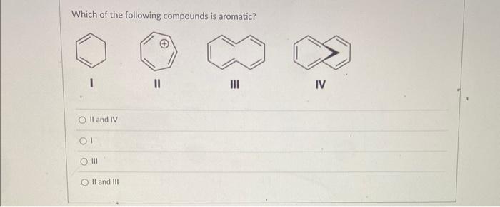 Which Of The Following Compounds Is Aromatic Ii And Iv Oi O Iii Oii And Iii Iii Iv 1