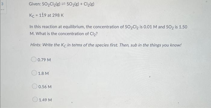 3 Given So Cl G So G Cl G Kc 119 At 298 K In This Reaction At Equilibrium The Concentration Of So Cl2 Is 0 1