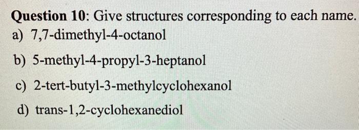 Question 10 Give Structures Corresponding To Each Name 7 7 Dimethyl 4 Octanol A B 5 Methyl 4 Propyl 3 Heptanol C 2 1