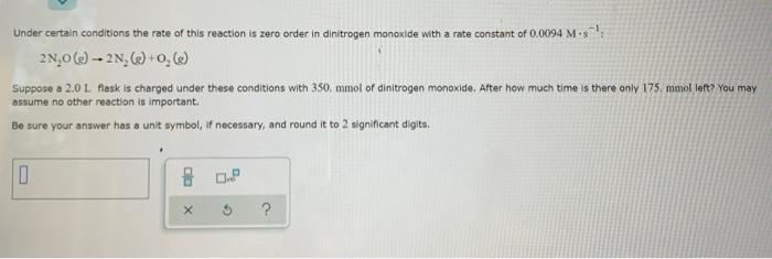 Under Certain Conditions The Rate Of This Reaction Is Zero Order In Dinitrogen Monoxide With A Rate Constant Of 0 0094 M 1