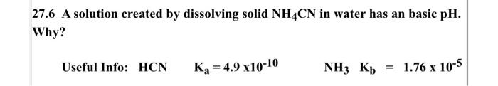 27 6 A Solution Created By Dissolving Solid Nh4cn In Water Has An Basic Ph Why Useful Info Hcn Ka 4 9 X10 10 Nh3 Kb 1