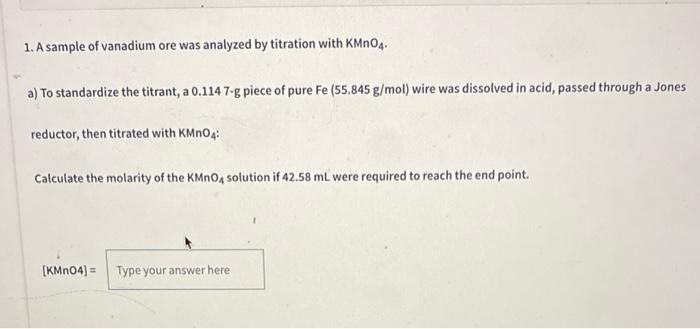 1 A Sample Of Vanadium Ore Was Analyzed By Titration With Kmno4 A To Standardize The Titrant A 0 114 7 G Piece Of Pu 1