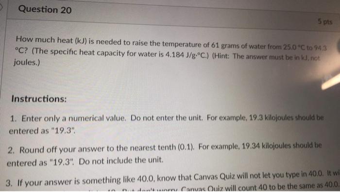 Question 20 5 Pts How Much Heat Kj Is Needed To Raise The Temperature Of 61 Grams Of Water From 25 0 C To 94 3 C Th 1