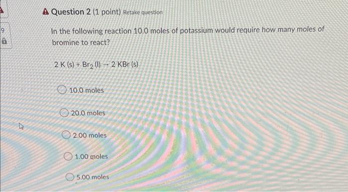 6 A Question 2 1 Point Retake Question In The Following Reaction 10 0 Moles Of Potassium Would Require How Many Moles 1