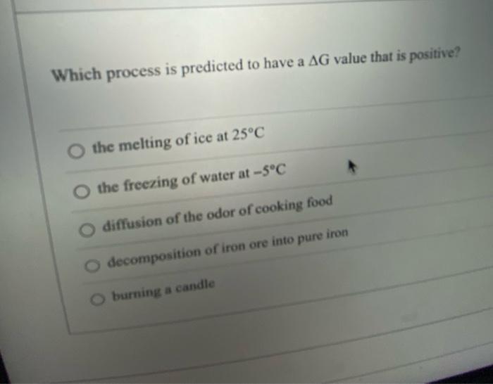 Which Process Is Predicted To Have A Ag Value That Is Positive The Melting Of Ice At 25 C O The Freezing Of Water At 5 1