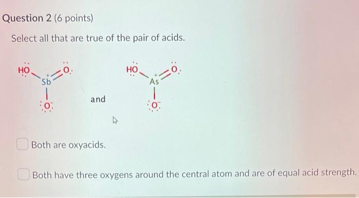 Question 2 6 Points Select All That Are True Of The Pair Of Acids Ho S6 0 0 And Both Are Oxyacids Ho 0 Both Have Th 1
