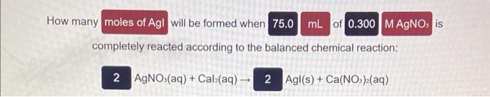 How Many Moles Of Agl Will Be Formed When 75 0 Ml Of 0 300 M Agno Is Completely Reacted According To The Balanced Chemic 1