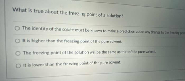 What Is True About The Freezing Point Of A Solution O The Identity Of The Solute Must Be Known To Make A Prediction Abo 1