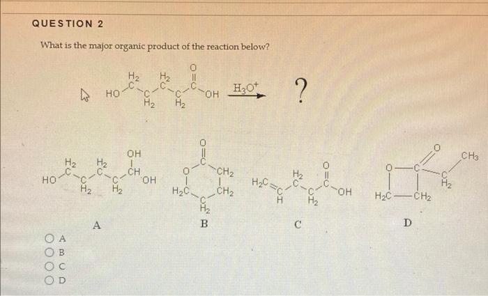 Question 2 What Is The Major Organic Product Of The Reaction Below H H C Ho I Ho Oooo Abcd C H C A H H Oh C Ch H 1