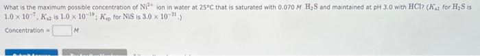What Is The Maximum Possible Concentration Of Ni Ion In Water At 25 C That Is Saturated With 0 070 M H S And Maintaine 1