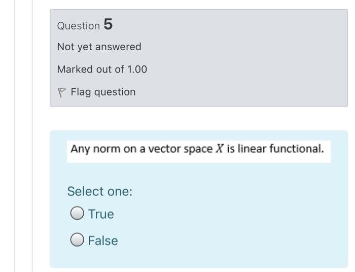 Question 5 Not Yet Answered Marked Out Of 1 00 Flag Question Any Norm On A Vector Space X Is Linear Functional Select O 1