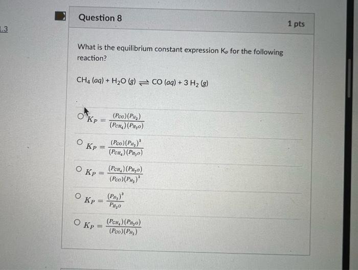 1 3 Question 8 What Is The Equilibrium Constant Expression K For The Following Reaction Ch4 Aq H O 8 Co Aq 3 1
