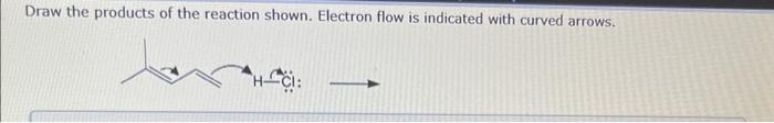 Draw The Products Of The Reaction Shown Electron Flow Is Indicated With Curved Arrows Hci 1