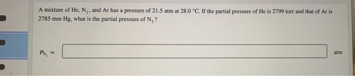 A Mixture Of He N And Ar Has A Pressure Of 21 5 Atm At 28 0 C If The Partial Pressure Of He Is 2799 Torr And That O 1