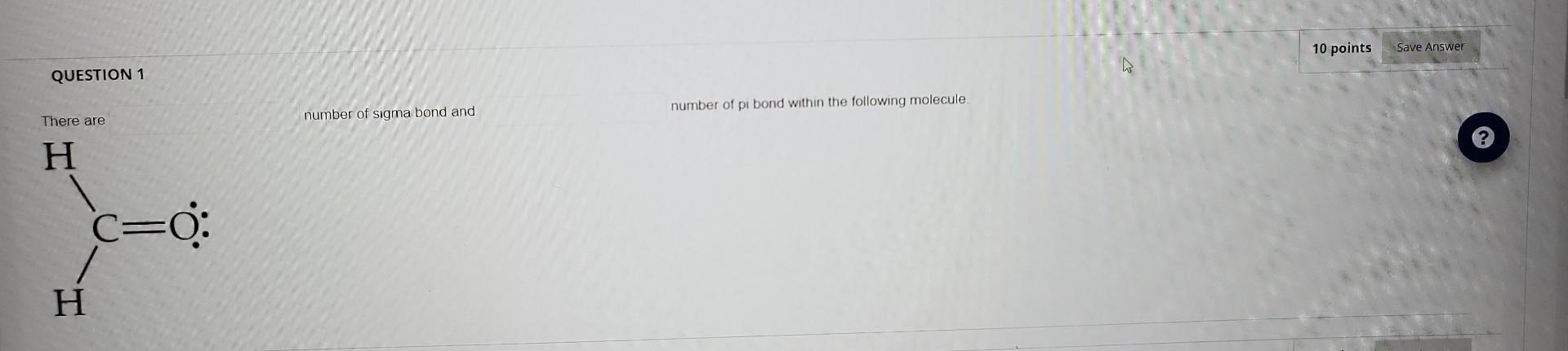 Question 1 There Are H C 0 H Number Of Sigma Bond And Number Of Pi Bond Within The Following Molecule 10 Points Save A 1