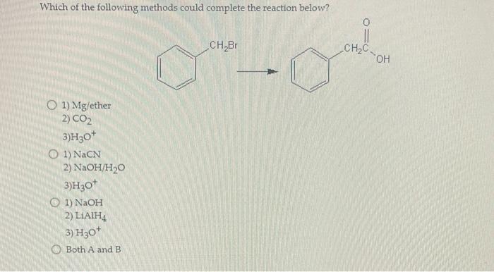 Which Of The Following Methods Could Complete The Reaction Below O 1 Mg Ether 2 Co 3 H30 Q1 Nacn 2 Naoh H O 3 H3 1