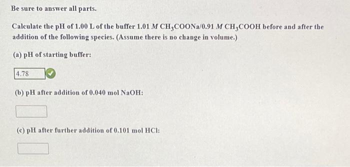Be Sure To Answer All Parts Calculate The Ph Of 1 00 L Of The Buffer 1 01 M Ch3coona 0 91 M Ch3cooh Before And After Th 1