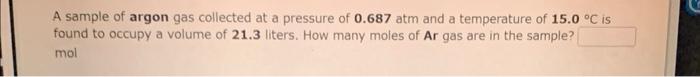 A Sample Of Argon Gas At A Pressure Of 0 591 Atm And A Temperature Of 213 C Occupies A Volume Of 515 Ml If The Gas Is 3