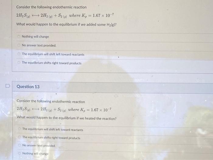 Consider The Following Endothermic Reaction 2h S G 2h2 G S2 G Where Kp 1 67 X 10 7 What Would Happen To The Eq 1