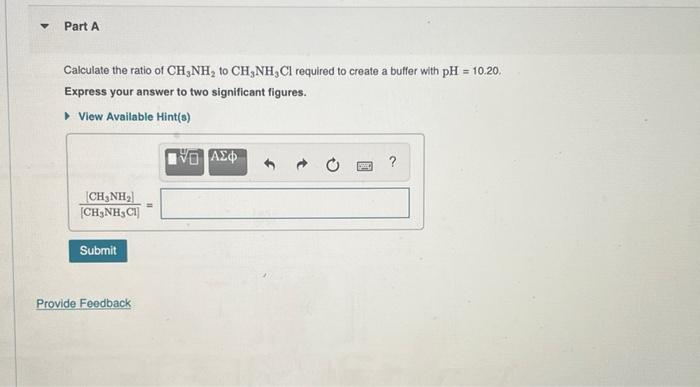Part A Calculate The Ratio Of Ch3nh To Ch3nh Cl Required To Create A Buffer With Ph 10 20 Express Your Answer To 1