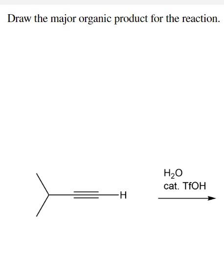 Draw The Major Organic Product For The Reaction H H O Cat Tfoh 1