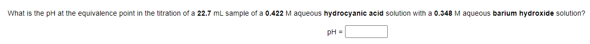 What Is The Ph At The Equivalence Point In The Titration Of A 22 7 Ml Sample Of A 0 422 M Aqueous Hydrocyanic Acid Solut 1