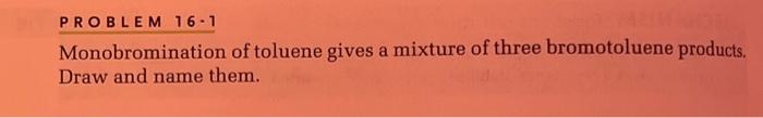Problem 16 1 Monobromination Of Toluene Gives A Mixture Of Three Bromotoluene Products Draw And Name Them Ch3 Br2 Feb 1
