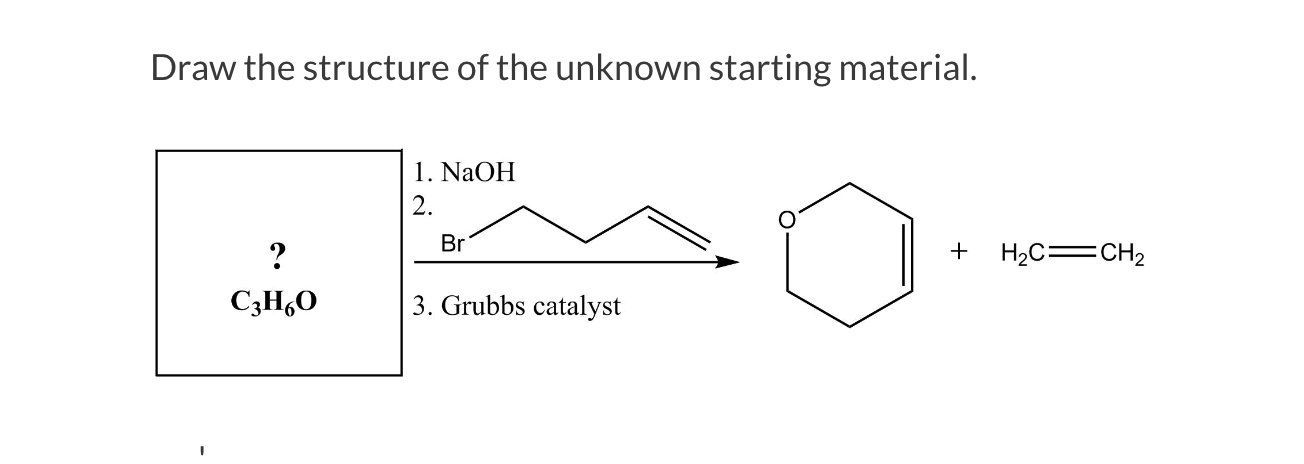 Draw The Structure Of The Unknown Starting Material C3h6o 1 Naoh 2 Br 3 Grubbs Catalyst H C Ch 1