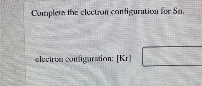 Complete The Electron Configuration For Sn Electron Configuration Kr 1