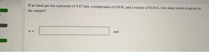 If An Ideal Gas Has A Pressure Of 4 67 Atm A Temperature Of 439 K And A Volume Of 92 03 L How Many Moles Of Gas Are 1