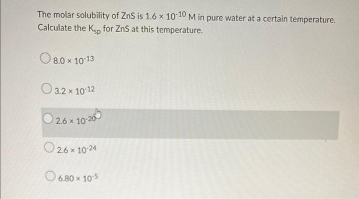 The Molar Solubility Of Zns Is 1 6 X 10 10 M In Pure Water At A Certain Temperature Calculate The Ksp For Zns At This T 1