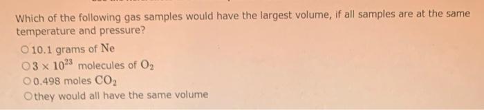 Which Of The Following Gas Samples Would Have The Largest Volume If All Samples Are At The Same Temperature And Pressur 1