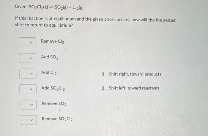 Given So Cl G So G Cl G If This Reaction Is At Equilibrium And The Given Stress Occurs How Will The The Syst 1