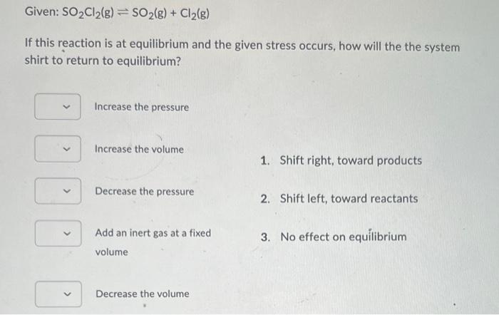 Given So Cl G So G Cl G If This Reaction Is At Equilibrium And The Given Stress Occurs How Will The The Syst 2