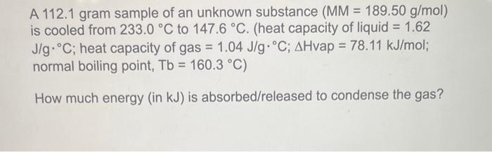 A 112 1 Gram Sample Of An Unknown Substance Mm 189 50 G Mol Is Cooled From 233 0 C To 147 6 C Heat Capacity Of L 1