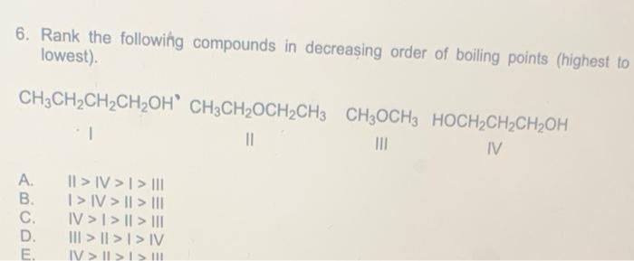 6 Rank The Following Compounds In Decreasing Order Of Boiling Points Highest To Lowest Ch3ch Ch Ch Oh Ch3ch Och Ch3 1