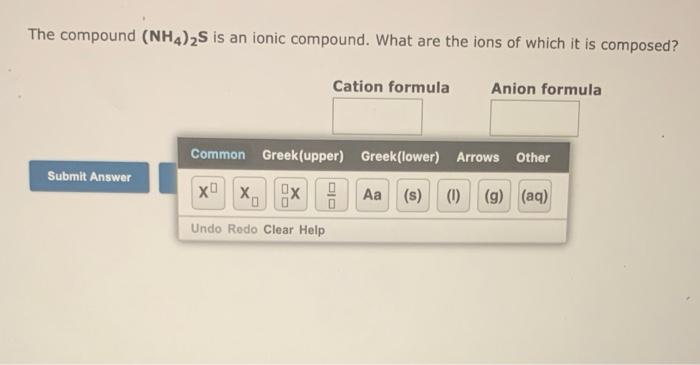 The Compound Nh4 2s Is An Ionic Compound What Are The Ions Of Which It Is Composed Cation Formula Anion Formula Submi 1