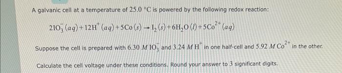 A Galvanic Cell At A Temperature Of 25 0 C Is Powered By The Following Redox Reaction 2103 Aq 12h Aq 5co S 1