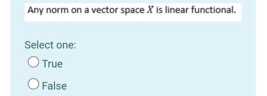Any Norm On A Vector Space X Is Linear Functional Select One True O False 1
