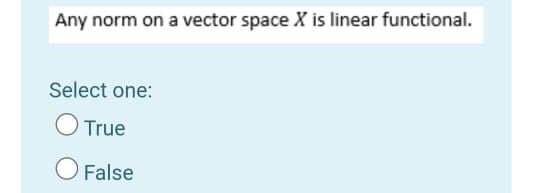 Any Norm On A Vector Space X Is Linear Functional Select One True O False 1
