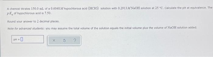 A Chemist Titrates 150 0 Ml Of A 0 6048 M Hypochlorous Acid Hcio Solution With 0 2913 M Naoh Solution At 25 C Calcul 1