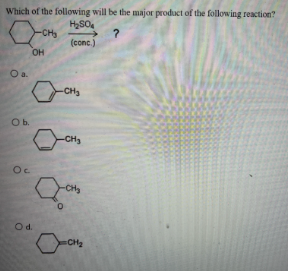 Which Of The Following Will Be The Major Product Of The Following Reaction H So Ch O A O B Oc Oh O D Ch Conc 1