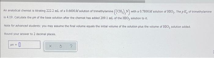 An Analytical Chemist Is Titrating 222 2 Ml Of A 0 6600m Solution Of Trimethylamine Ch3 N With A 0 7800m Solution O 1