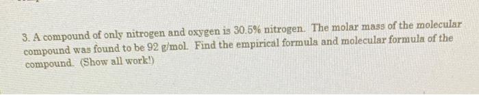 3 A Compound Of Only Nitrogen And Oxygen Is 30 5 Nitrogen The Molar Mass Of The Molecular Compound Was Found To Be 92 1