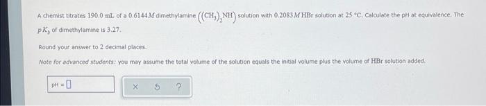 A Chemist Titrates 190 0 Ml Of A 0 6144 M Dimethylamine Ch Nh Solution With 0 2083 M Hbr Solution At 25 C Calcul 1