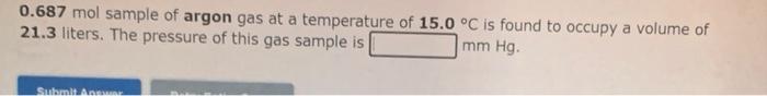 0 687 Mol Sample Of Argon Gas At A Temperature Of 15 0 C Is Found To Occupy A Volume Of 21 3 Liters The Pressure Of Th 1