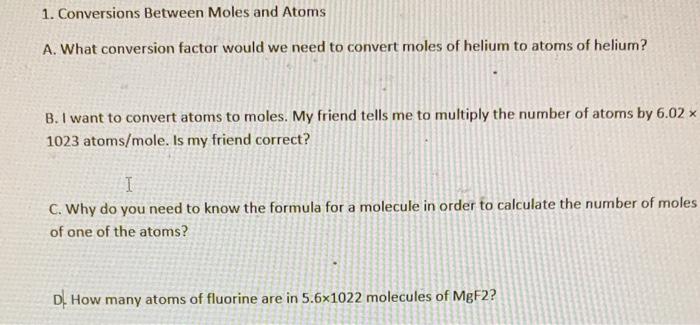 1 Conversions Between Moles And Atoms A What Conversion Factor Would We Need To Convert Moles Of Helium To Atoms Of He 1