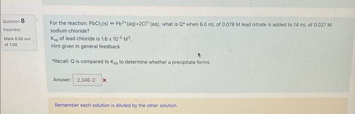 Question 8 Incorrect Mark 0 00 Out Of 1 00 For The Reaction Pbcl S Pb2 Aq 2c1 Aq What Is Q When 6 0 Ml Of 0 07 2