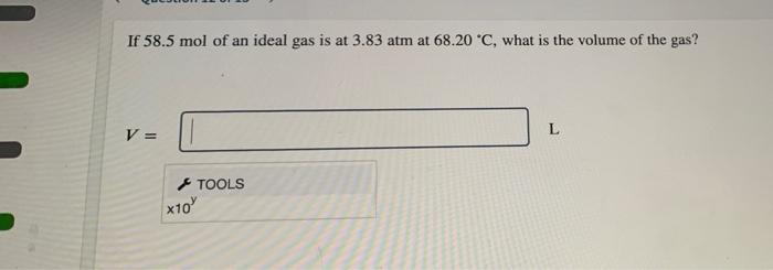 If 58 5 Mol Of An Ideal Gas Is At 3 83 Atm At 68 20 C What Is The Volume Of The Gas V X10 Tools L 1