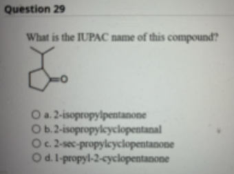 Question 29 What Is The Iupac Name Of This Compound 20 O A 2 Isopropylpentanone O B 2 Isopropylcyclopentanal O C 2 S 1